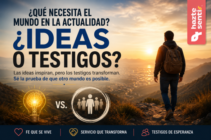 ¿Qué necesita el mundo en la actualidad? Ideas o Testigos. Imagen sobre el poder del testimonio, el apostolado cristiano y la coherencia de vida para transformar la sociedad.